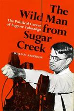 The Wild Man from Sugar Creek: The Political Career of Eugene Talmadge