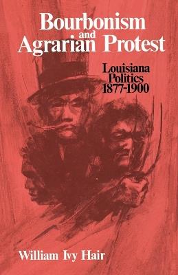 Bourbonism and Agrarian Protest: Louisiana Politics, 1877-1900 - William Ivy Hair - cover