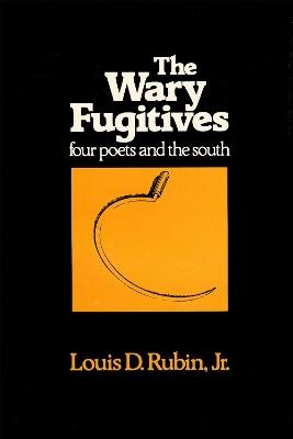 The Wary Fugitives: Four Poets - Louis D. Rubin Jr - cover