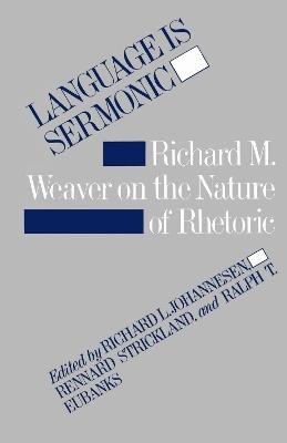 Language is Sermonic: Richard M. Weaver on the Nature of Rhetoric - cover