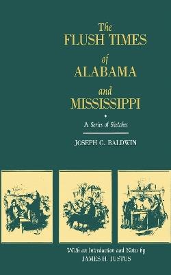 The Flush Times of Alabama and Mississippi: A Series of Sketches - Joseph G. Baldwin,James H. Justus - cover