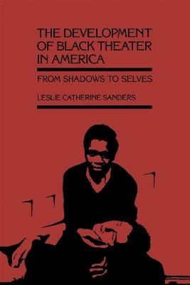 The Development of Black Theater in America: From Shadows to Selves - Leslie Catherine Sanders - cover