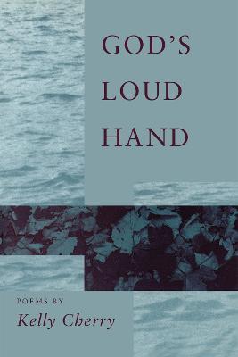 God's Loud Hand: Poems - Kelly Cherry - cover