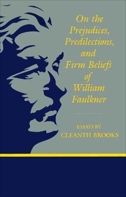 On The Prejudices, Predilections, and Firm Beliefs of William Faulkner - Cleanth Brooks - cover