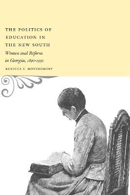 The Politics of Education in the New South: Women and Reform in Georgia, 1890-1930 - Rebecca S. Montgomery - cover