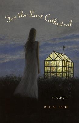 For the Lost Cathedral: Poems - Bruce Bond - cover