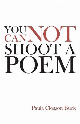 You Cannot Shoot a Poem - Paula Closson Buck - cover