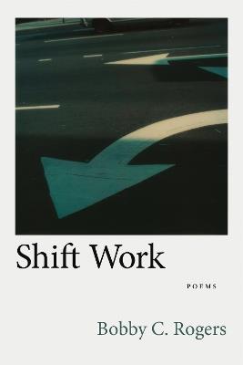 Shift Work: Poems - Bobby C. Rogers,Dave Smith - cover