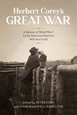 Herbert Corey's Great War: A Memoir of World War I by the American Reporter Who Saw It All - cover