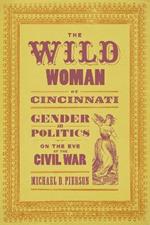 The Wild Woman of Cincinnati: Gender and Politics on the Eve of the Civil War