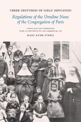 Three Centuries of Girls' Education: Regulations of the Ursuline Nuns of the Congregation of Paris - cover