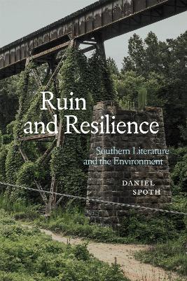 Ruin and Resilience: Southern Literature and the Environment - Daniel Spoth - cover