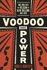 Voodoo and Power: The Politics of Religion in New Orleans, 1881-1940