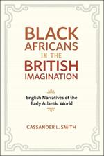 Black Africans in the British Imagination: English Narratives of the Early Atlantic World