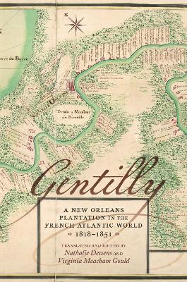 Gentilly: A New Orleans Plantation in the French Atlantic World, 1818-1851 - cover