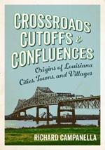 Crossroads, Cutoffs, and Confluences: Origins of Louisiana Cities, Towns, and Villages