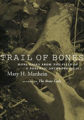 Trail of Bones: More Cases from the Files of a Forensic Anthropologist - Mary H Manhein - cover