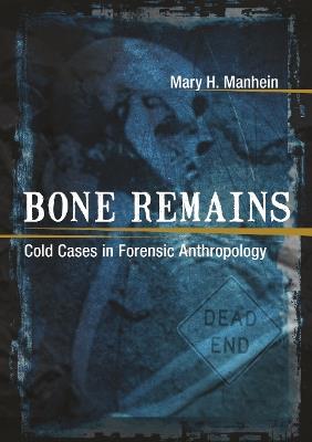Bone Remains: Cold Cases in Forensic Anthropology - Mary H Manhein - cover
