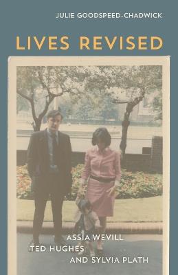 Lives Revised: Assia Wevill, Ted Hughes, and Sylvia Plath - Julie Goodspeed-Chadwick - cover