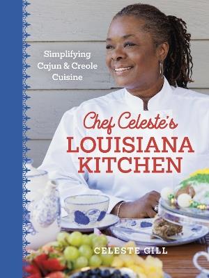 Chef Celeste's Louisiana Kitchen: Simplifying Cajun and Creole Cuisine - Celeste Gill - cover