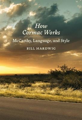 How Cormac Works: McCarthy, Language, and Style - Bill Hardwig - cover