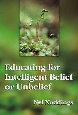 Educating for Intelligent Belief and Unbelief - Nel Noddings - cover