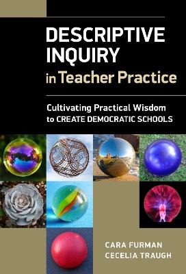 Descriptive Inquiry in Teacher Practice: Cultivating Practical Wisdom to Create Democratic Schools - Cara E. Furman,Cecelia E. Traugh - cover