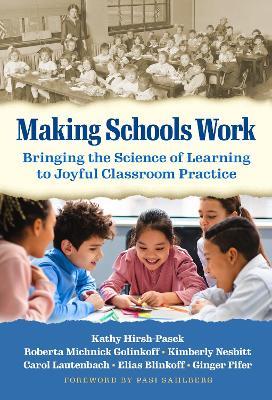 Making Schools Work: Bringing the Science of Learning to Joyful Classroom Practice - Kathy Hirsh-Pasek,Roberta Michnick Golinkoff,Kimberly Nesbitt - cover