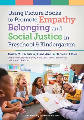 Using Picture Books to Promote Empathy, Belonging, and Social Justice in Pre-K and Kindergarten - Isauro M. Escamilla,Iliana Alanís,Daniel Meier - cover
