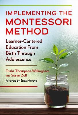 Implementing the Montessori Method: Learner-Centered Education from Birth Through Adolescence - Trisha Thompson-Willingham,Susan Zoll - cover