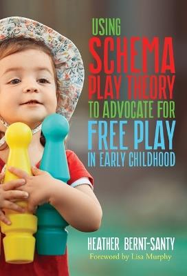 Using Schema Play Theory to Advocate for Free Play in Early Childhood - Heather Bernt-Santy - cover