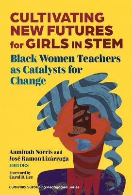 Cultivating New Futures for Girls in STEM: Black Women Teachers As Catalysts for Change - cover