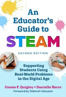 An Educator's Guide to STEAM: Engaging Students Using Real-World Problems in the Digital Age - Cassie F. Quigley,Danielle Herro - cover