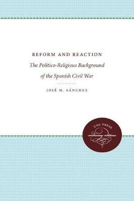 Reform and Reaction: The Politico-Religious Background of the Spanish Civil War - Jose M. Sanchez - cover