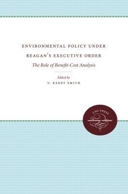 Environmental Policy Under Reagan's Executive Order: The Role of Benefit-Cost Analysis - cover