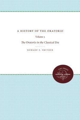 A History of the Oratorio: Vol. 3: the Oratorio in the Classical Era - Howard E. Smither - cover