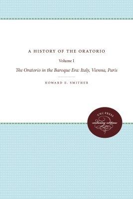 A History of the Oratorio: Vol. 1: The Oratorio in the Baroque Era: Italy, Vienna, Paris - Howard E. Smither - cover