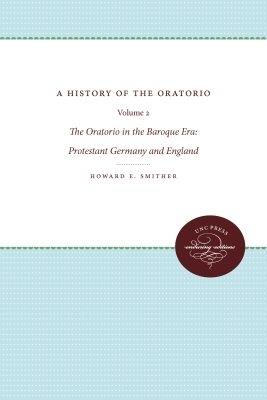 A History of the Oratorio: Vol. 2: the Oratorio in the Baroque Era: Protestant Germany and England - Howard E. Smither - cover