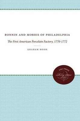 Bonnin and Morris of Philadelphia: The First American Porcelain Factory, 1770-1772 - Graham Hood - cover