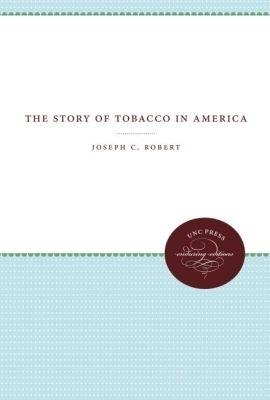 The Story of Tobacco in America - Joseph C. Robert - cover
