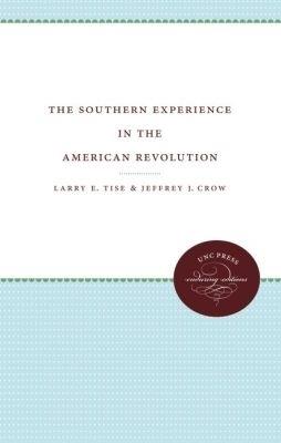The Southern Experience in the American Revolution - Larry E. Tise,Jeffrey J. Crow - cover