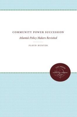 Community Power Succession: Atlanta's Policy Makers Revisited - Floyd Hunter - cover