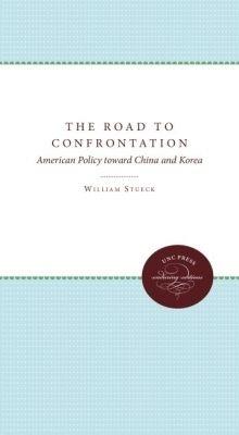 The Road to Confrontation: American Policy toward China and Korea - William W. Stueck Jr. - cover