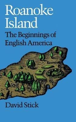 Roanoke Island: The Beginnings of English America - David Stick - cover