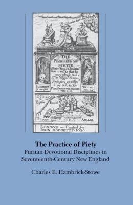 The Practice of Piety: Puritan Devotional Disciplines in Seventeenth-Century New England - Charles E. Hambrick-Stowe - cover