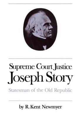 Supreme Court Justice Joseph Story: Statesman of the Old Republic - R. Kent Newmyer - cover