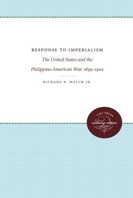 Response to Imperialism: The United States and the  Philippine-American War, 1899-1902 - Richard E. Welch Jr. - cover
