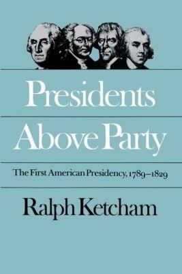 Presidents Above Party: The First American Presidency, 1789-1829 - Ralph Ketcham - cover