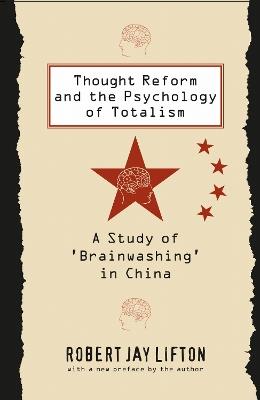 Thought Reform and the Psychology of Totalism: A Study of 'brainwashing' in China - Robert Jay Lifton - cover