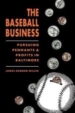 The Baseball Business: Pursuing Pennants and Profits in Baltimore